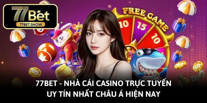 77bet - nhà cái Casino trực tuyến uy tín