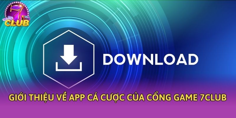 Giới thiệu về app cá cược của cổng game 7club
