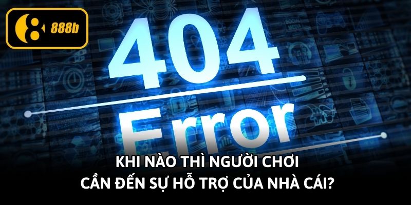 Khi nào thì người chơi cần đến sự hỗ trợ của nhà cái?