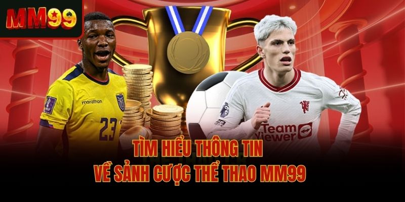 Tìm hiểu thông tin về sảnh cược thể thao MM99